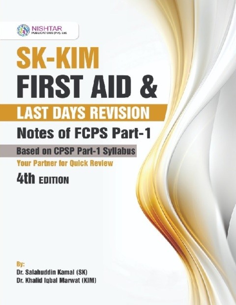 SK-kim FIRST AID & Last Days Revision Notes OF FCPS PART-1 BASED ON CPSP PART-1 SYLLABUS YOUR PARTNER FOR QUICK REVIEW, 4E