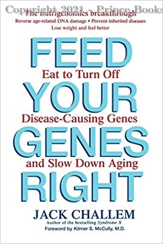 Feed Your Genes Right Eat to Turn Off Disease-Causing Genes and Slow Down Aging