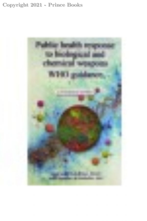 PUBLIC HEALTH RESPONSE TO BIOLOGICAL AND CHEMICAL WEAPONS- WHO GUIDANCE