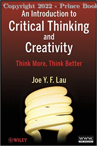 An Introduction to Critical Thinking and Creativity Think More, Think Better