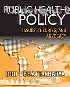 Public health policy : issues, theories, and advocacy